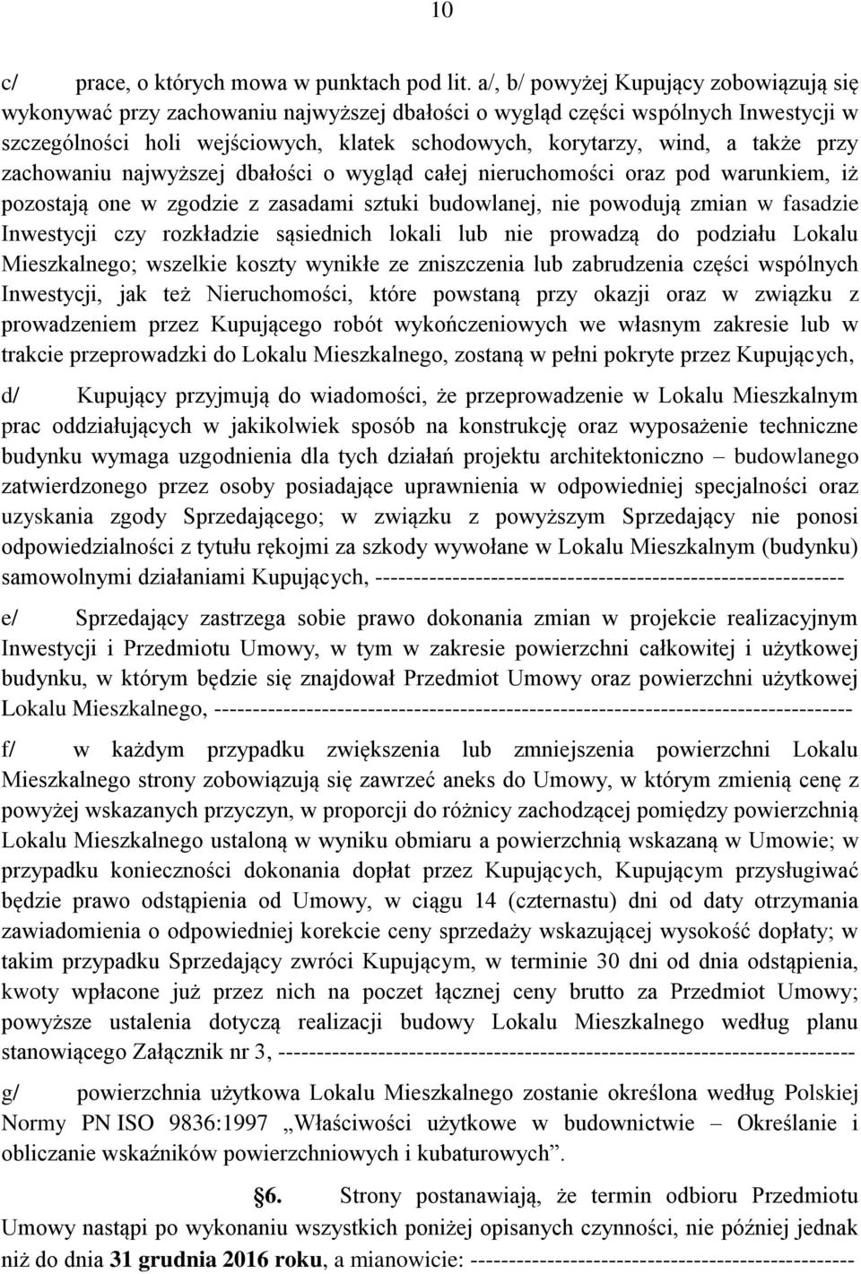 także przy zachowaniu najwyższej dbałości o wygląd całej nieruchomości oraz pod warunkiem, iż pozostają one w zgodzie z zasadami sztuki budowlanej, nie powodują zmian w fasadzie Inwestycji czy