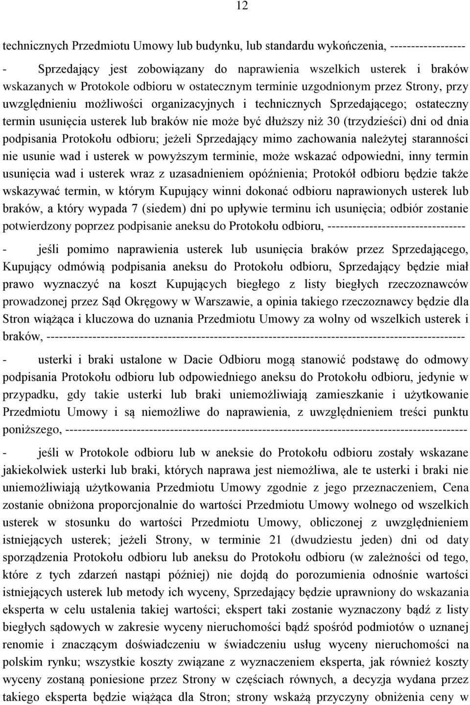 (trzydzieści) dni od dnia podpisania Protokołu odbioru; jeżeli Sprzedający mimo zachowania należytej staranności nie usunie wad i usterek w powyższym terminie, może wskazać odpowiedni, inny termin