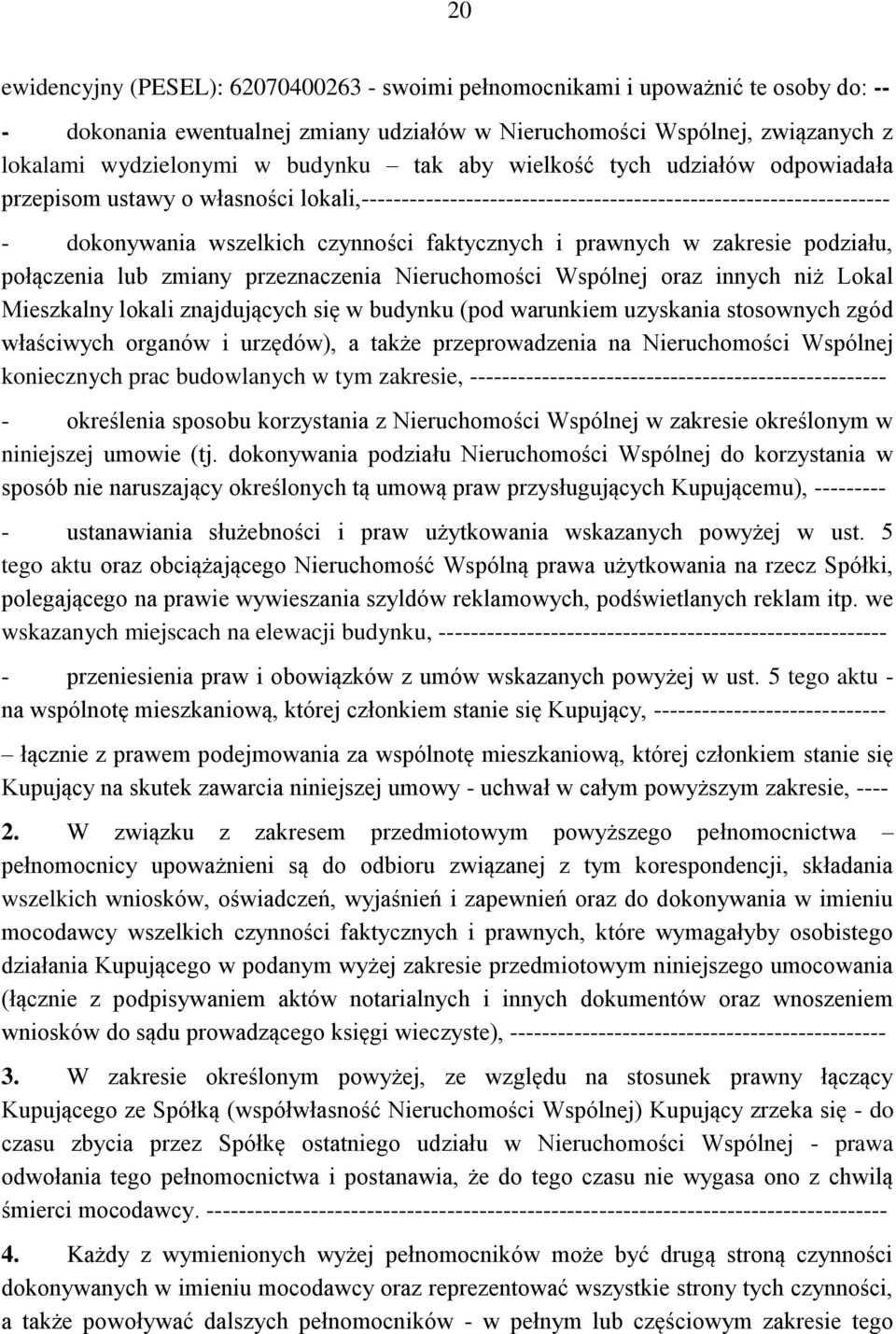 prawnych w zakresie podziału, połączenia lub zmiany przeznaczenia Nieruchomości Wspólnej oraz innych niż Lokal Mieszkalny lokali znajdujących się w budynku (pod warunkiem uzyskania stosownych zgód