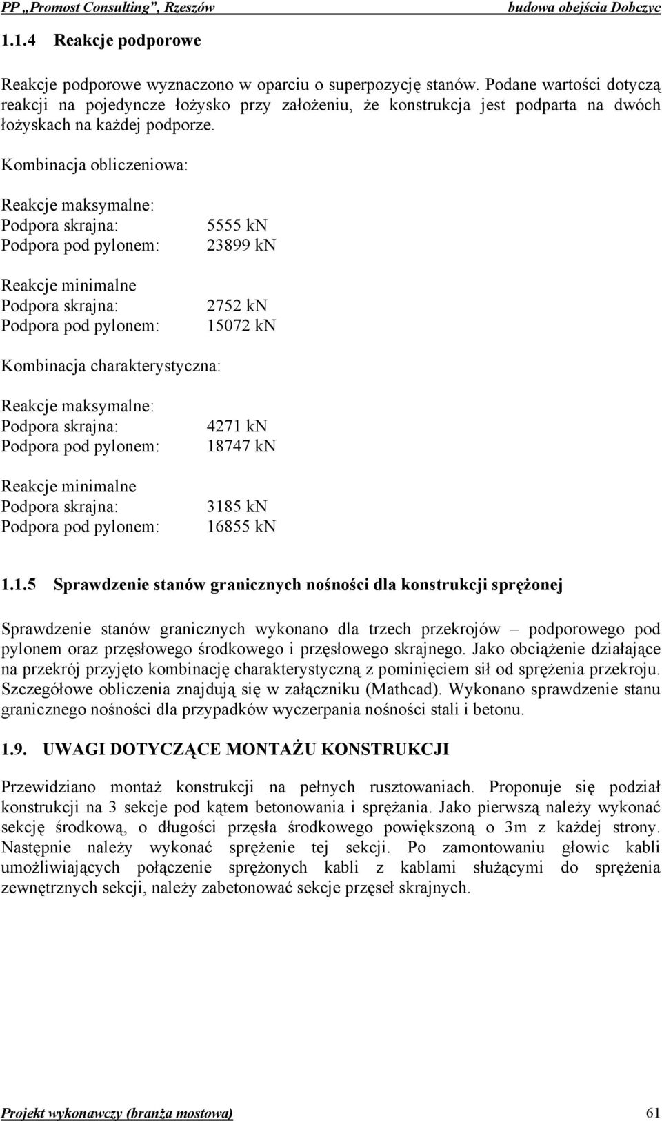 Kombinacja obliczeniowa: Reakcje maksymalne: Podpora skrajna: Podpora pod pylonem: Reakcje minimalne Podpora skrajna: Podpora pod pylonem: 5555 kn 899 kn 75 kn 507 kn Kombinacja charakterystyczna: