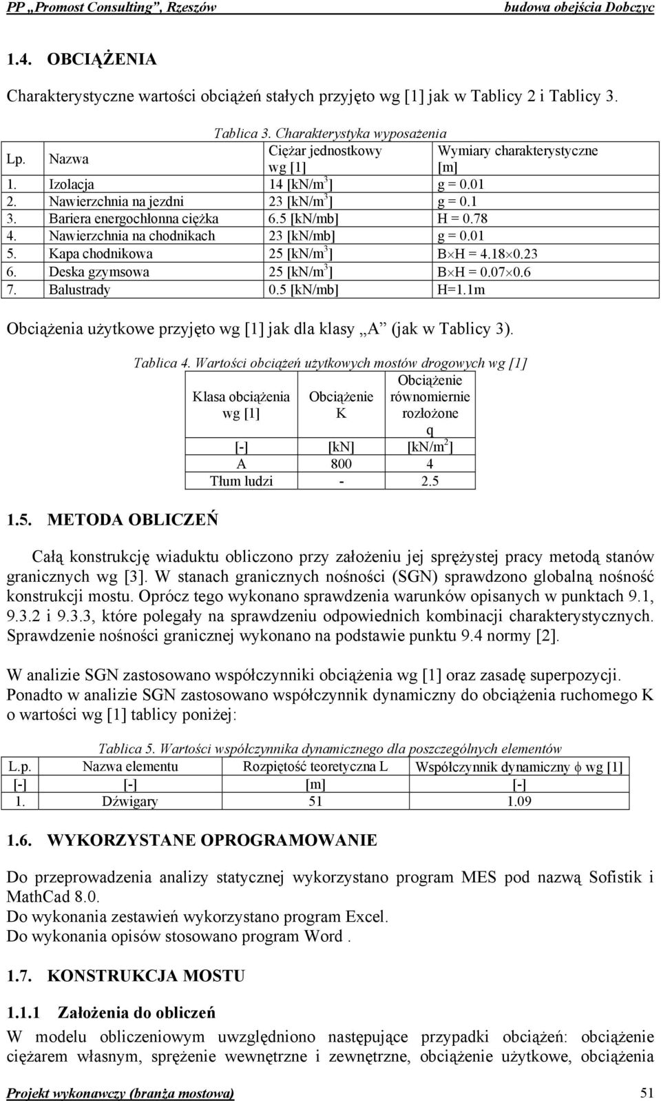 Nawierzchnia na chodnikach [kn/mb] g 0.0 5. Kapa chodnikowa 5 [kn/m ] B H.8 0. 6. Deska gzymsowa 5 [kn/m ] B H 0.07 0.6 7. Balustrady 0.5 [kn/mb] H.