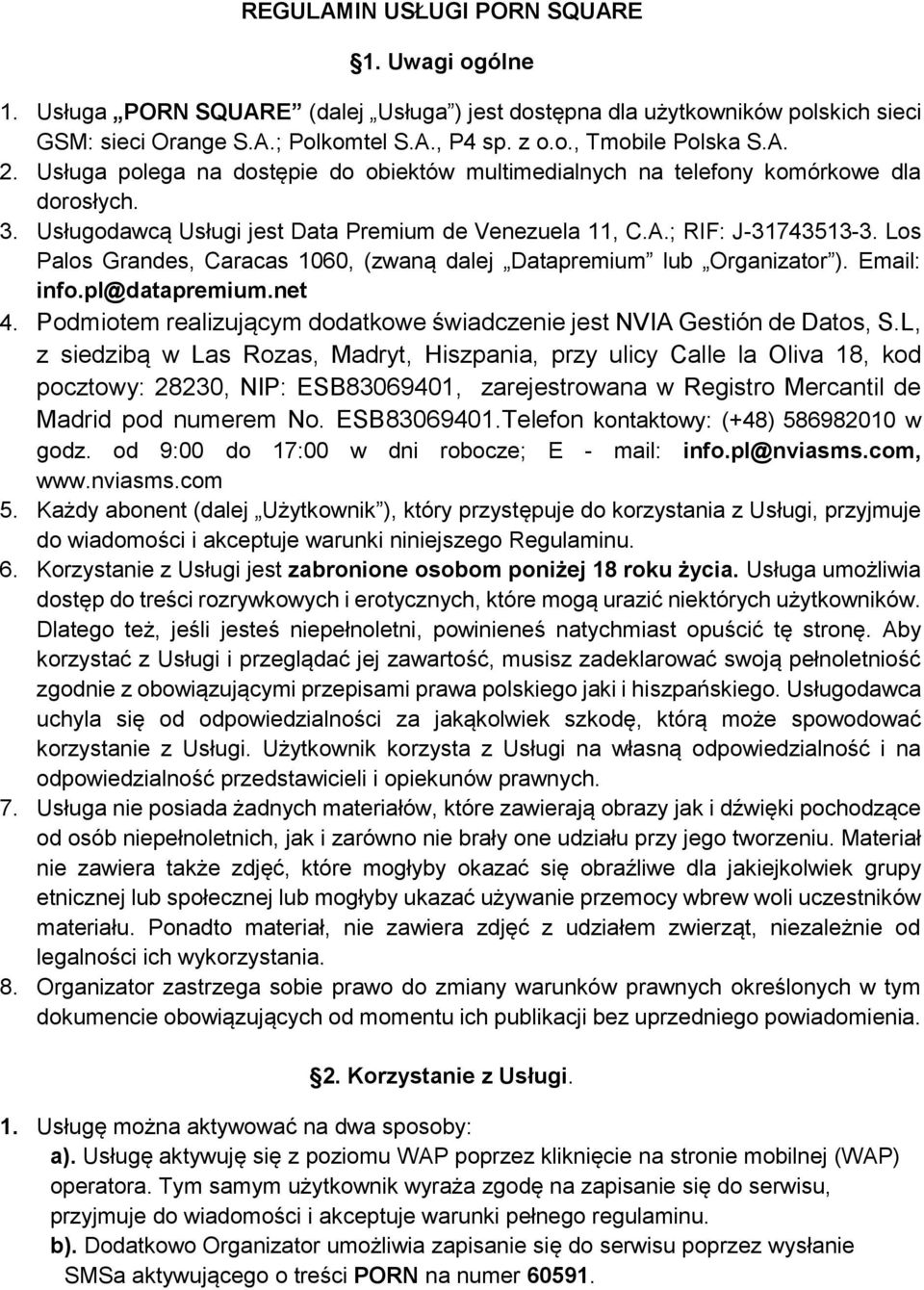 Los Palos Grandes, Caracas 1060, (zwaną dalej Datapremium lub Organizator ). Email: info.pl@datapremium.net 4. Podmiotem realizującym dodatkowe świadczenie jest NVIA Gestión de Datos, S.