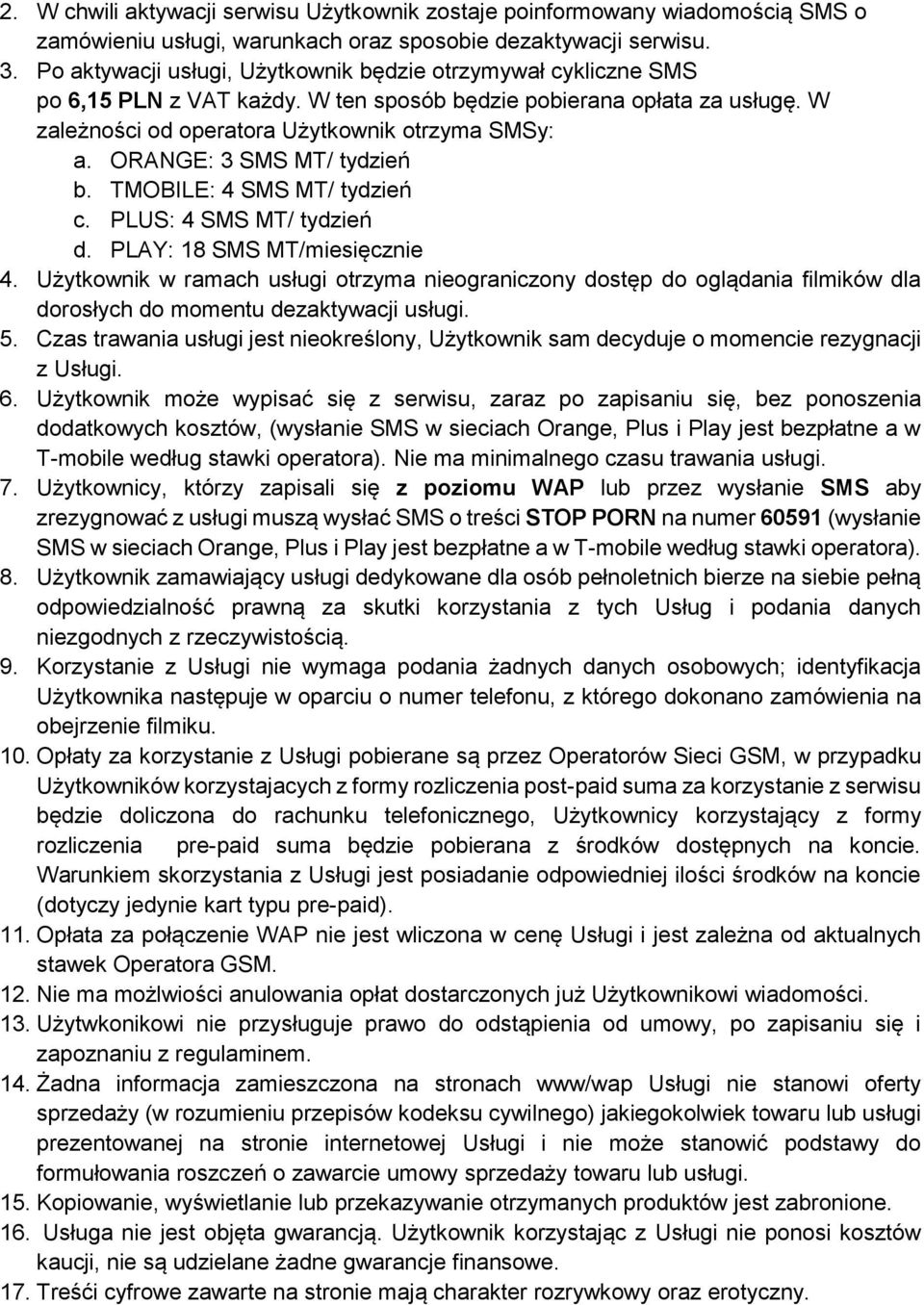 ORANGE: 3 SMS MT/ tydzień b. TMOBILE: 4 SMS MT/ tydzień c. PLUS: 4 SMS MT/ tydzień d. PLAY: 18 SMS MT/miesięcznie 4.