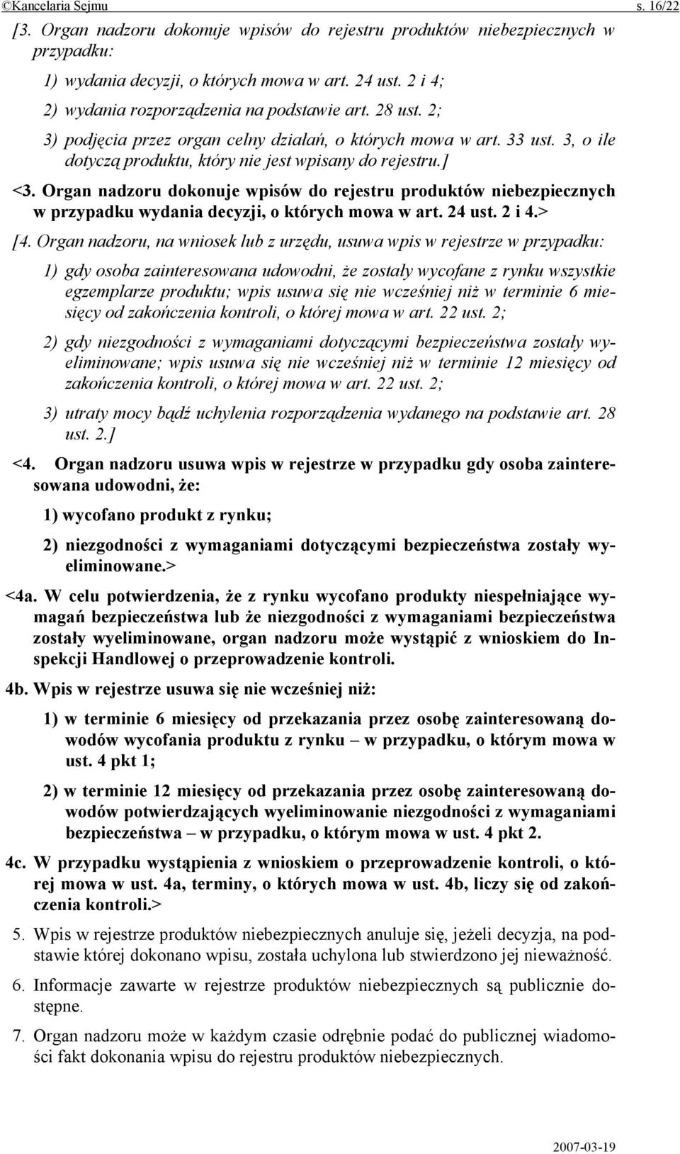 Organ nadzoru dokonuje wpisów do rejestru produktów niebezpiecznych w przypadku wydania decyzji, o których mowa w art. 24 ust. 2 i 4.> [4.