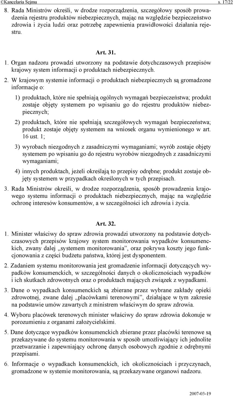 prawidłowości działania rejestru. Art. 31. 1. Organ nadzoru prowadzi utworzony na podstawie dotychczasowych przepisów krajowy system informacji o produktach niebezpiecznych. 2.