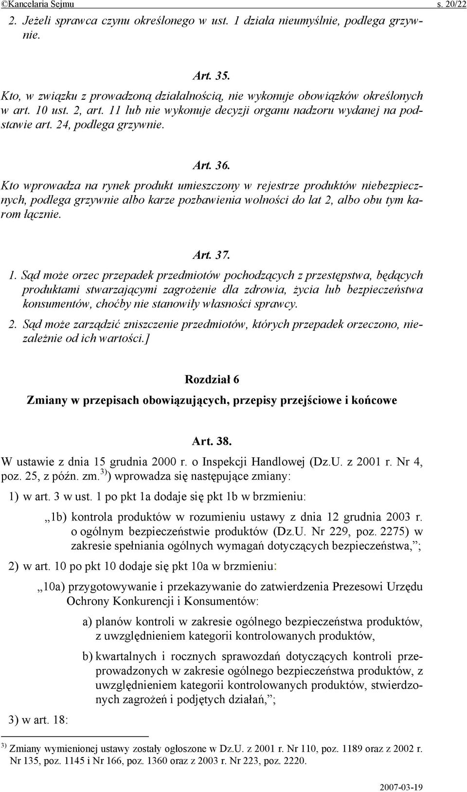 36. Kto wprowadza na rynek produkt umieszczony w rejestrze produktów niebezpiecznych, podlega grzywnie albo karze pozbawienia wolności do lat 2, albo obu tym karom łącznie. Art. 37. 1.