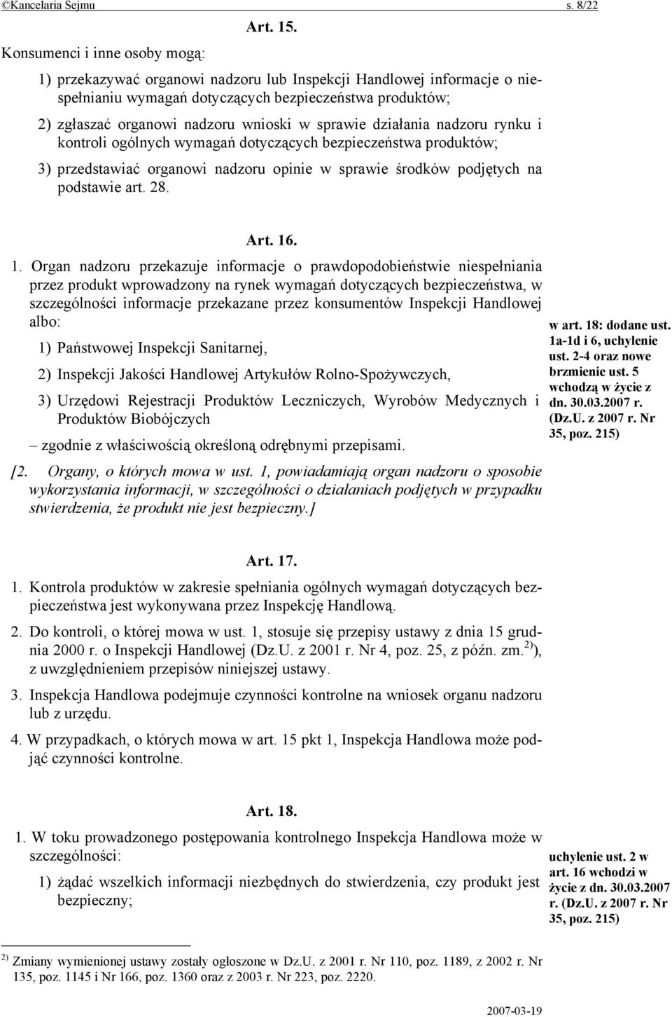 sprawie działania nadzoru rynku i kontroli ogólnych wymagań dotyczących bezpieczeństwa produktów; 3) przedstawiać organowi nadzoru opinie w sprawie środków podjętych na podstawie art. 28. Art. 16