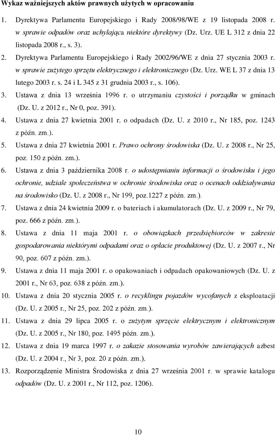 WE L 37 z dnia 13 lutego 2003 r. s. 24 i L 345 z 31 grudnia 2003 r., s. 106). 3. Ustawa z dnia 13 września 1996 r. o utrzymaniu czystości i porządku w gminach (Dz. U. z 2012 r., Nr 0, poz. 391). 4.