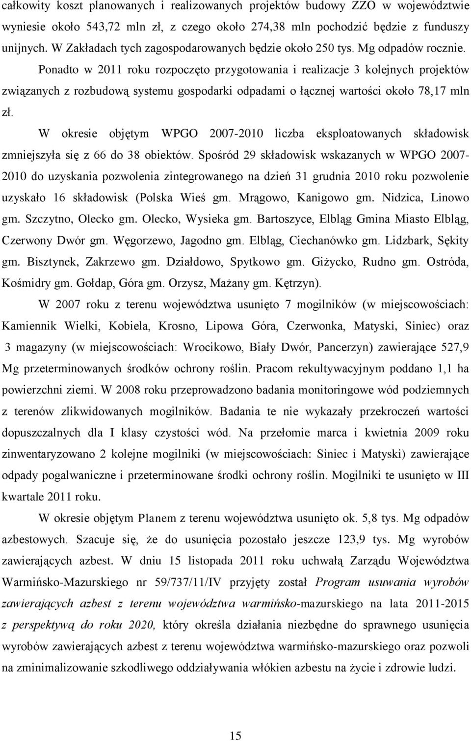 Ponadto w 2011 roku rozpoczęto przygotowania i realizacje 3 kolejnych projektów związanych z rozbudową systemu gospodarki odpadami o łącznej wartości około 78,17 mln zł.