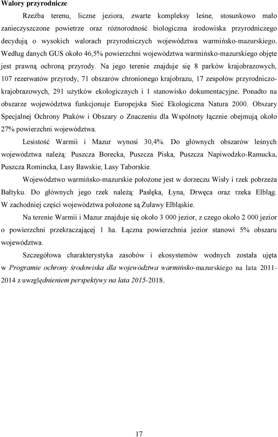 Na jego terenie znajduje się 8 parków krajobrazowych, 107 rezerwatów przyrody, 71 obszarów chronionego krajobrazu, 17 zespołów przyrodniczokrajobrazowych, 291 użytków ekologicznych i 1 stanowisko