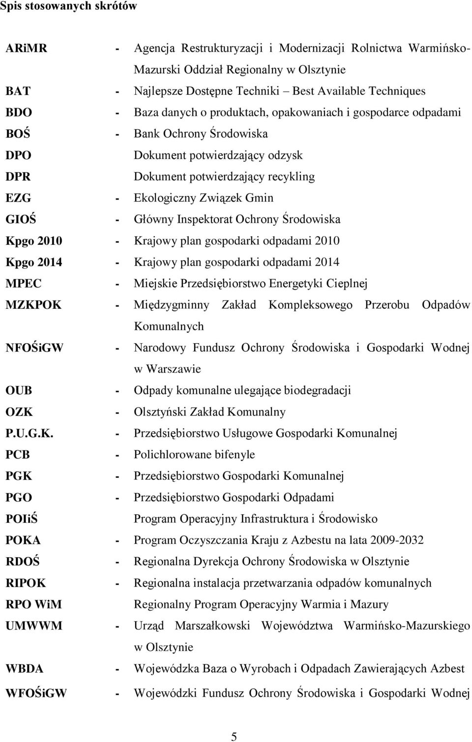 - Główny Inspektorat Ochrony Środowiska Kpgo 2010 - Krajowy plan gospodarki odpadami 2010 Kpgo 2014 - Krajowy plan gospodarki odpadami 2014 MPEC - Miejskie Przedsiębiorstwo Energetyki Cieplnej MZKPOK