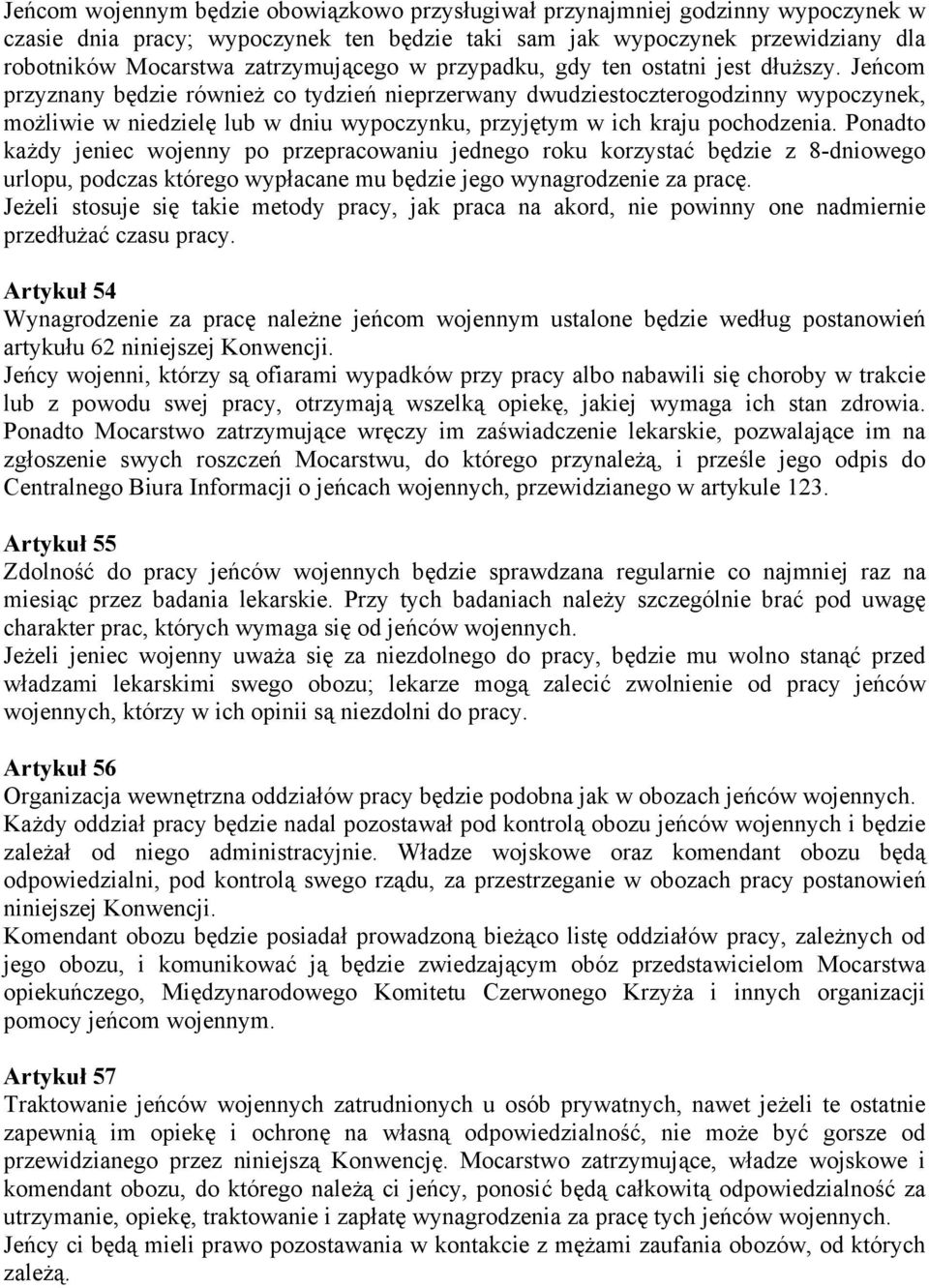 Jeńcom przyznany będzie również co tydzień nieprzerwany dwudziestoczterogodzinny wypoczynek, możliwie w niedzielę lub w dniu wypoczynku, przyjętym w ich kraju pochodzenia.