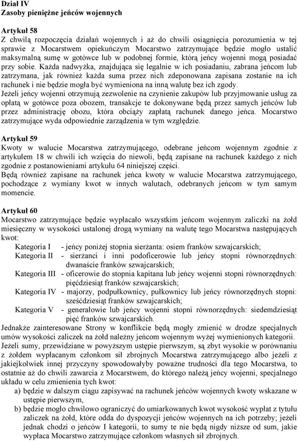 Każda nadwyżka, znajdująca się legalnie w ich posiadaniu, zabrana jeńcom lub zatrzymana, jak również każda suma przez nich zdeponowana zapisana zostanie na ich rachunek i nie będzie mogła być