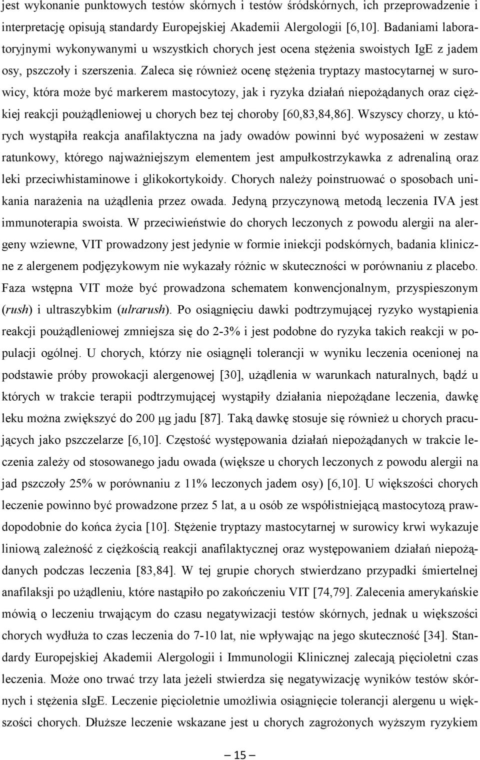 Zaleca się również ocenę stężenia tryptazy mastocytarnej w surowicy, która może być markerem mastocytozy, jak i ryzyka działań niepożądanych oraz ciężkiej reakcji poużądleniowej u chorych bez tej