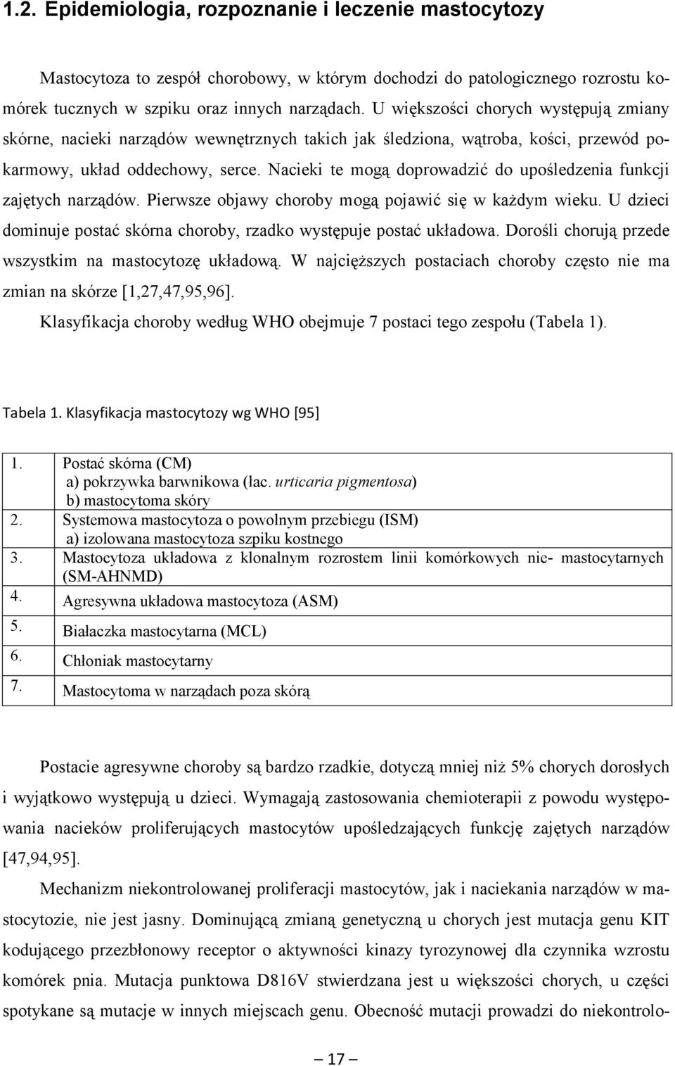 Nacieki te mogą doprowadzić do upośledzenia funkcji zajętych narządów. Pierwsze objawy choroby mogą pojawić się w każdym wieku.