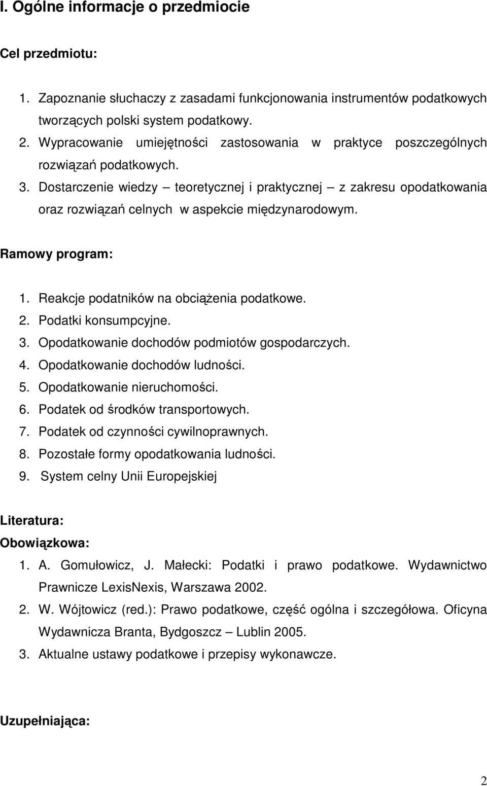 Dostarczenie wiedzy teoretycznej i praktycznej z zakresu opodatkowania oraz rozwiązań celnych w aspekcie międzynarodowym. Ramowy program: 1. Reakcje podatników na obciąŝenia podatkowe. 2.