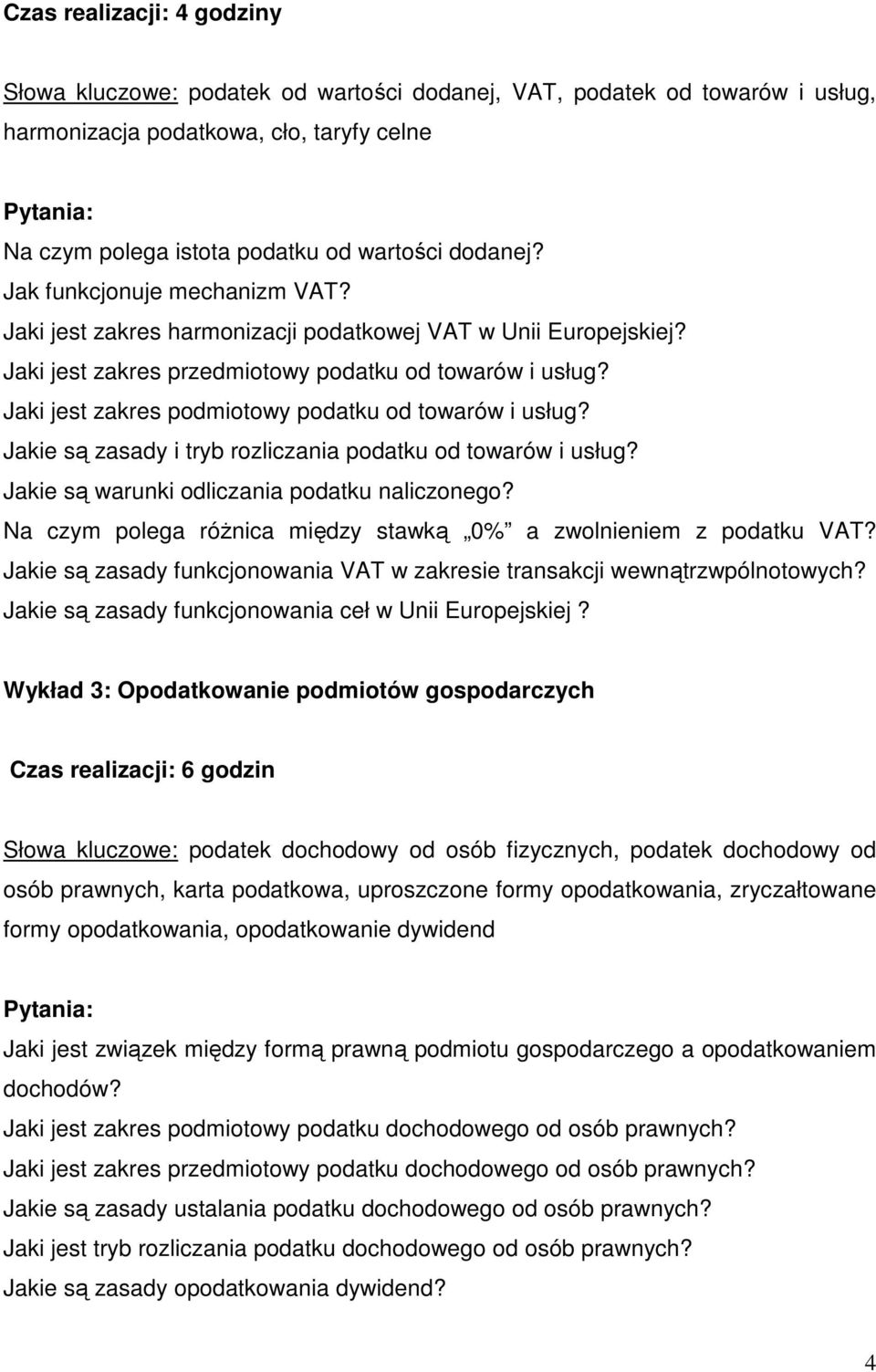 Jaki jest zakres podmiotowy podatku od towarów i usług? Jakie są zasady i tryb rozliczania podatku od towarów i usług? Jakie są warunki odliczania podatku naliczonego?