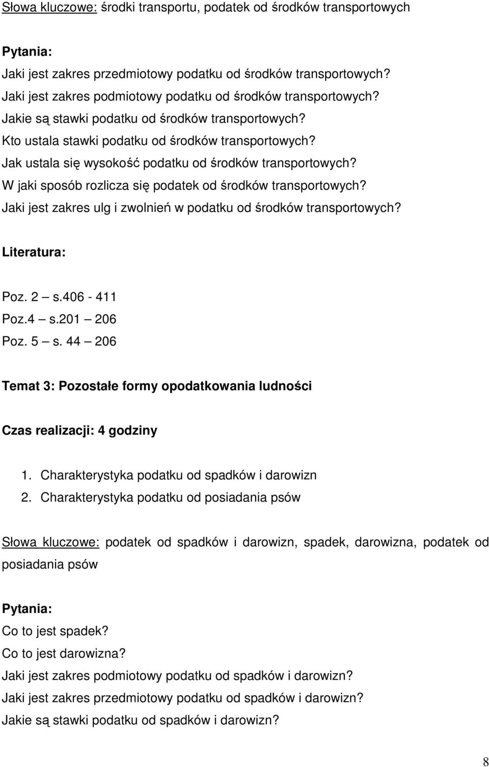 W jaki sposób rozlicza się podatek od środków transportowych? Jaki jest zakres ulg i zwolnień w podatku od środków transportowych? Literatura: Poz. 2 s.406-411 Poz.4 s.201 206 Poz. 5 s.