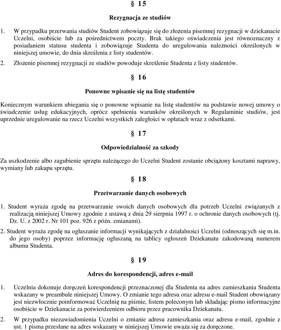 Złożenie pisemnej rezygnacji ze studiów powoduje skreślenie Studenta z listy studentów.