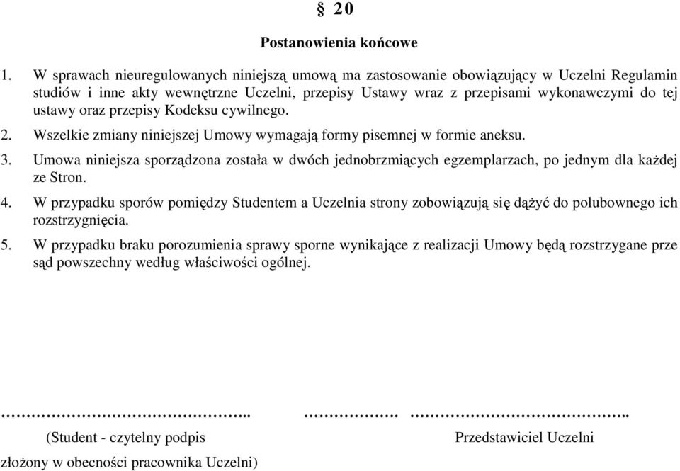 przepisy Kodeksu cywilnego. 2. Wszelkie zmiany niniejszej Umowy wymagają formy pisemnej w formie aneksu. 3.