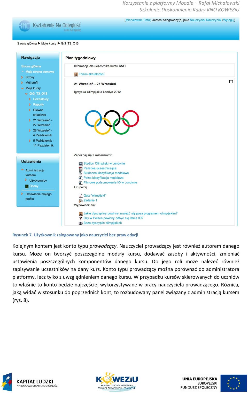 Do jego roli może należeć również zapisywanie uczestników na dany kurs. Konto typu prowadzący można porównać do administratora platformy, lecz tylko z uwzględnieniem danego kursu.