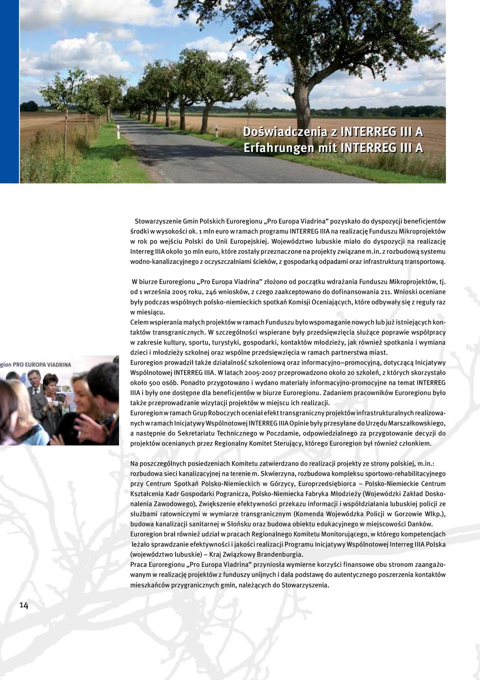 Województwo lubuskie miało do dyspozycji na realizację Interreg IIIA około 30 mln euro, które zostały przeznaczone na projekty związane m.in.
