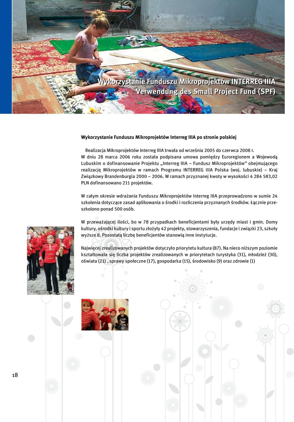 W dniu 28 marca 2006 roku została podpisana umowa pomiędzy Euroregionem a Wojewodą Lubuskim o dofinansowanie Projektu Interreg IIIA Fundusz Mikroprojektów obejmującego realizację Mikroprojektów w