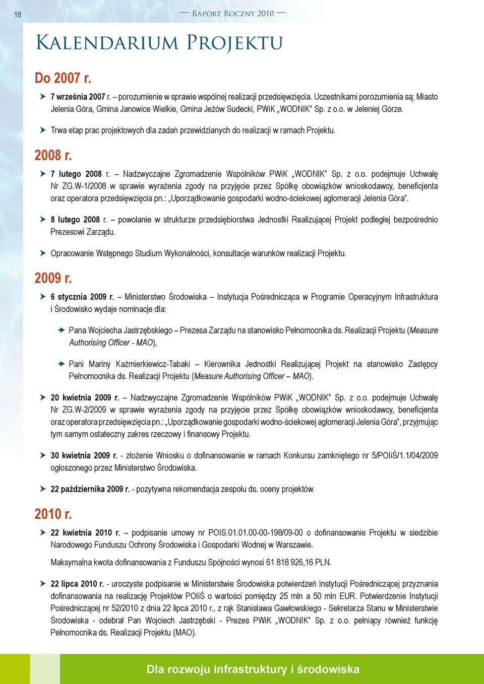 hh Trwa etap prac projektowych dla zadań przewidzianych do realizacji w ramach Projektu. 2008 r. h h 7 lutego 2008 r. Nadzwyczajne Zgromadzenie Wspólników PWiK WODNIK Sp. z o.o. podejmuje Uchwałę Nr ZG.