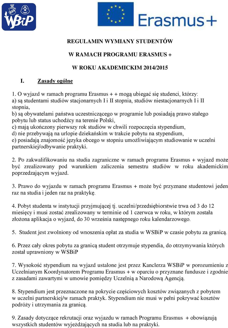 uczestniczącego w programie lub posiadają prawo stałego pobytu lub status uchodźcy na terenie Polski, c) mają ukończony pierwszy rok studiów w chwili rozpoczęcia stypendium, d) nie przebywają na