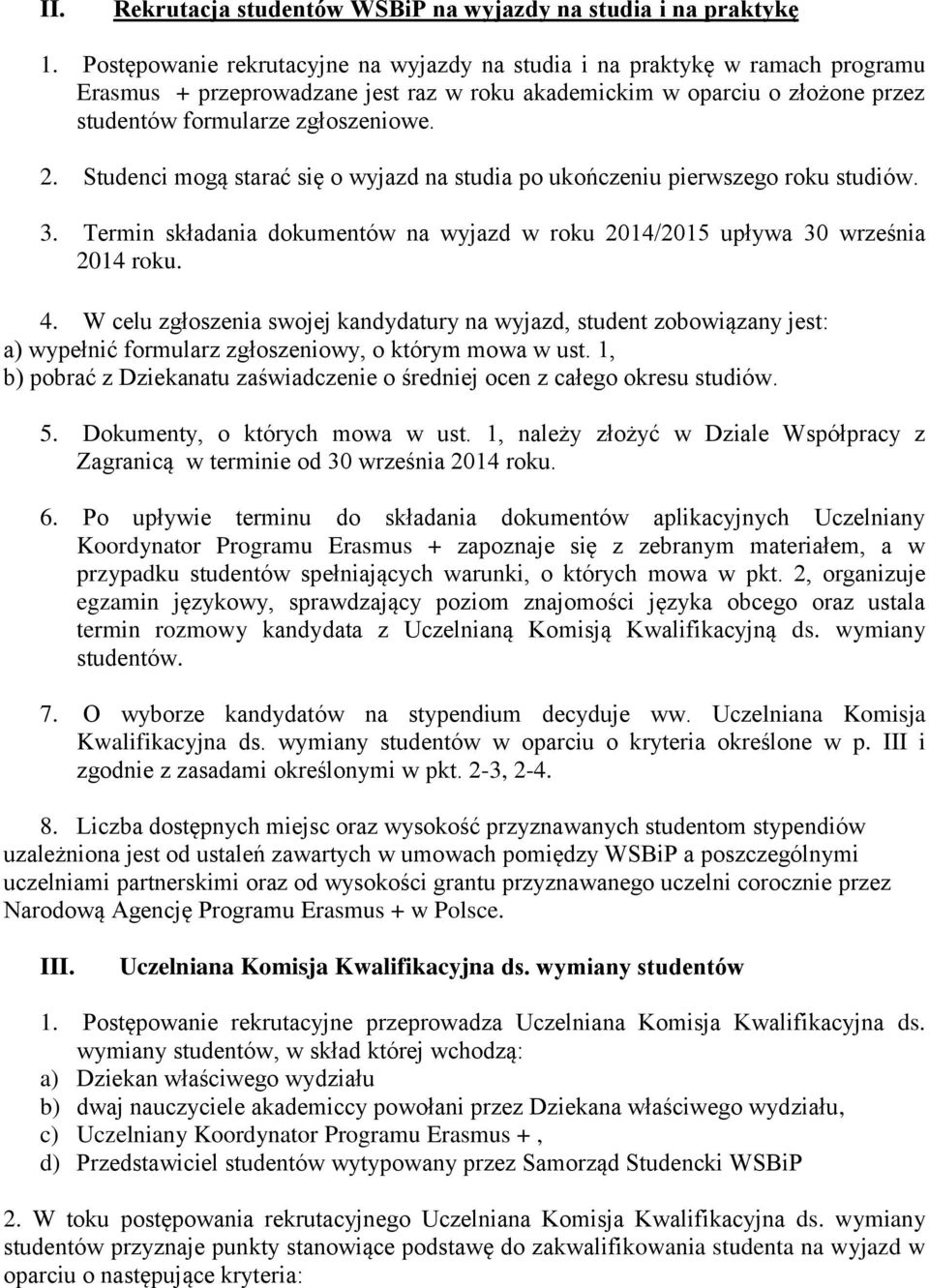 Studenci mogą starać się o wyjazd na studia po ukończeniu pierwszego roku studiów. 3. Termin składania dokumentów na wyjazd w roku 2014/2015 upływa 30 września 2014 roku. 4.