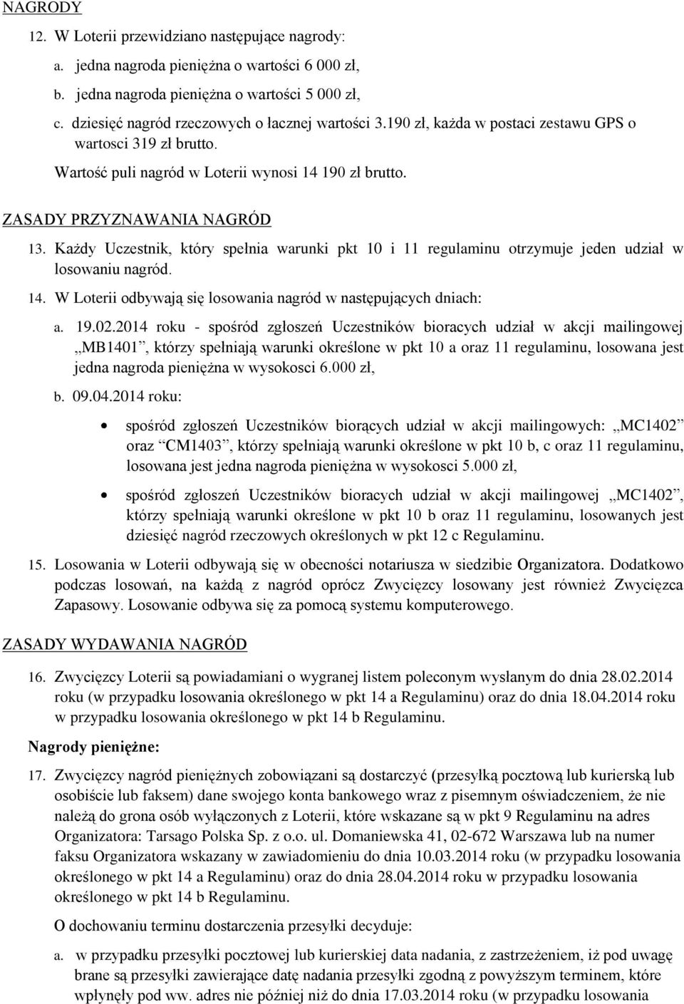 Każdy Uczestnik, który spełnia warunki pkt 10 i 11 regulaminu otrzymuje jeden udział w losowaniu nagród. 14. W Loterii odbywają się losowania nagród w następujących dniach: a. 19.02.