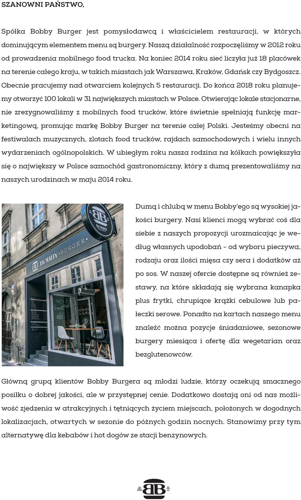 Na koniec 2014 roku sieć liczyła już 18 placówek na terenie całego kraju, w takich miastach jak Warszawa, Kraków, Gdańsk czy Bydgoszcz. Obecnie pracujemy nad otwarciem kolejnych 5 restauracji.