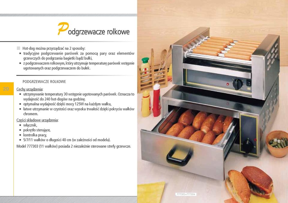 20 podgrzewacze rolkowe utrzymywanie temperatury 30 wstępnie ugotowanych parówek. Oznacza to wydajność do 240 hot-dogów na godzinę.