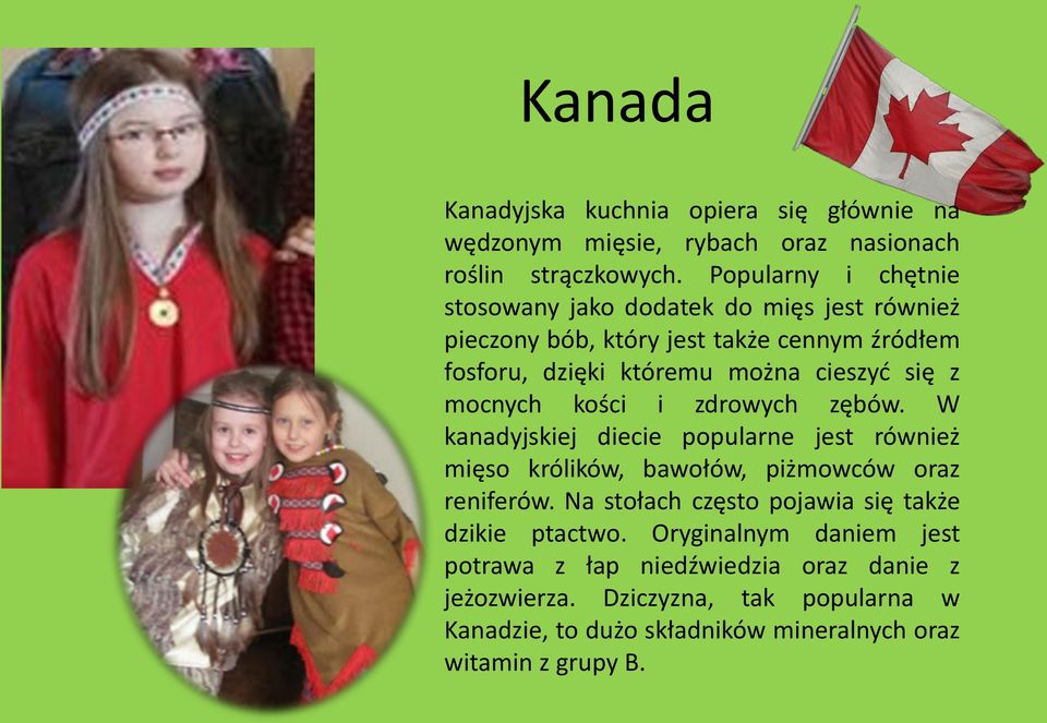 z mocnych kości i zdrowych zębów. W kanadyjskiej diecie popularne jest również mięso królików, bawołów, piżmowców oraz reniferów.