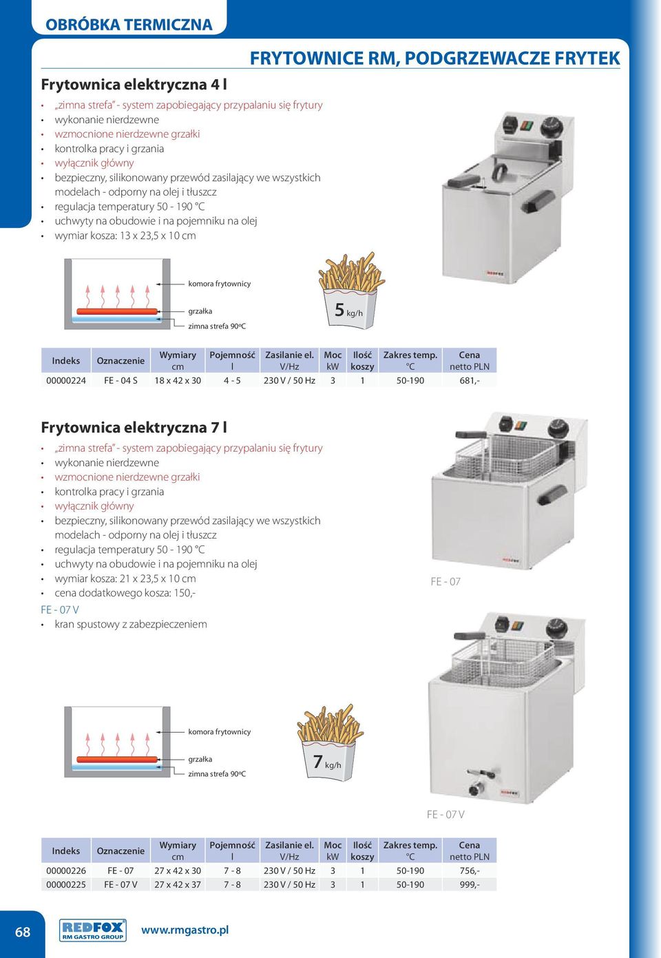 kg/h l Ilość koszy 00000224 FE - 04 S 18 x 42 x 30 4-5 230 V / 50 Hz 3 1 50-190 681,- Frytownica elektryczna 7 l zimna strefa - system zapobiegający przypalaniu się frytury wzmocnione nierdzewne