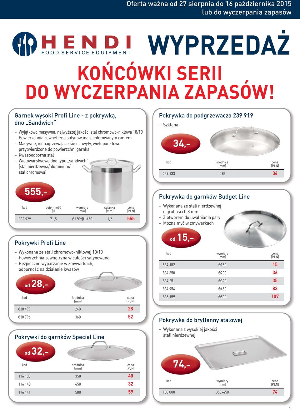 się uchwyty, wielopunktowo przytwierdzone do powierzchni garnka Kwasoodporna stal Wielowarstwowe dno typu sandwich (stal nierdzewna/aluminium/ stal chromowa) Pokrywka do podgrzewacza 239 919 Szklana