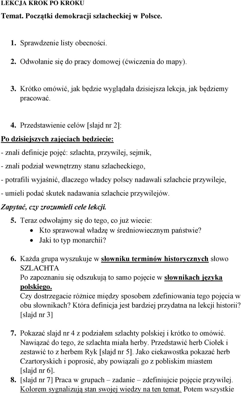 Przedstawienie celów [slajd nr 2]: Po dzisiejszych zajęciach będziecie: - znali definicje pojęć: szlachta, przywilej, sejmik, - znali podział wewnętrzny stanu szlacheckiego, - potrafili wyjaśnić,