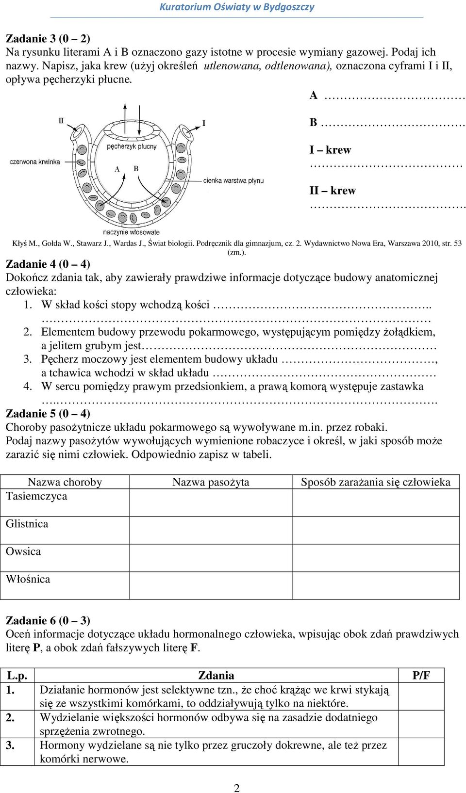 Podręcznik dla gimnazjum, cz. 2. Wydawnictwo Nowa Era, Warszawa 2010, str. 53 (zm.). Zadanie 4 (0 4) Dokończ zdania tak, aby zawierały prawdziwe informacje dotyczące budowy anatomicznej człowieka: 1.