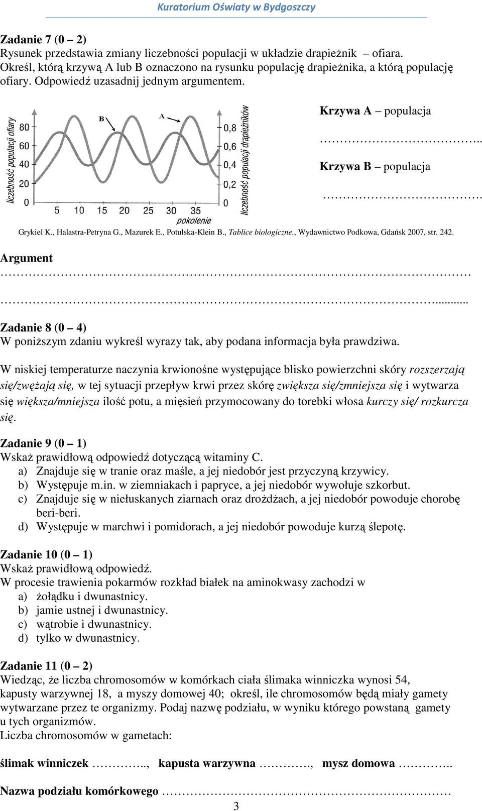 , Wydawnictwo Podkowa, Gdańsk 2007, str. 242. Argument... Zadanie 8 (0 4) W poniższym zdaniu wykreśl wyrazy tak, aby podana informacja była prawdziwa.