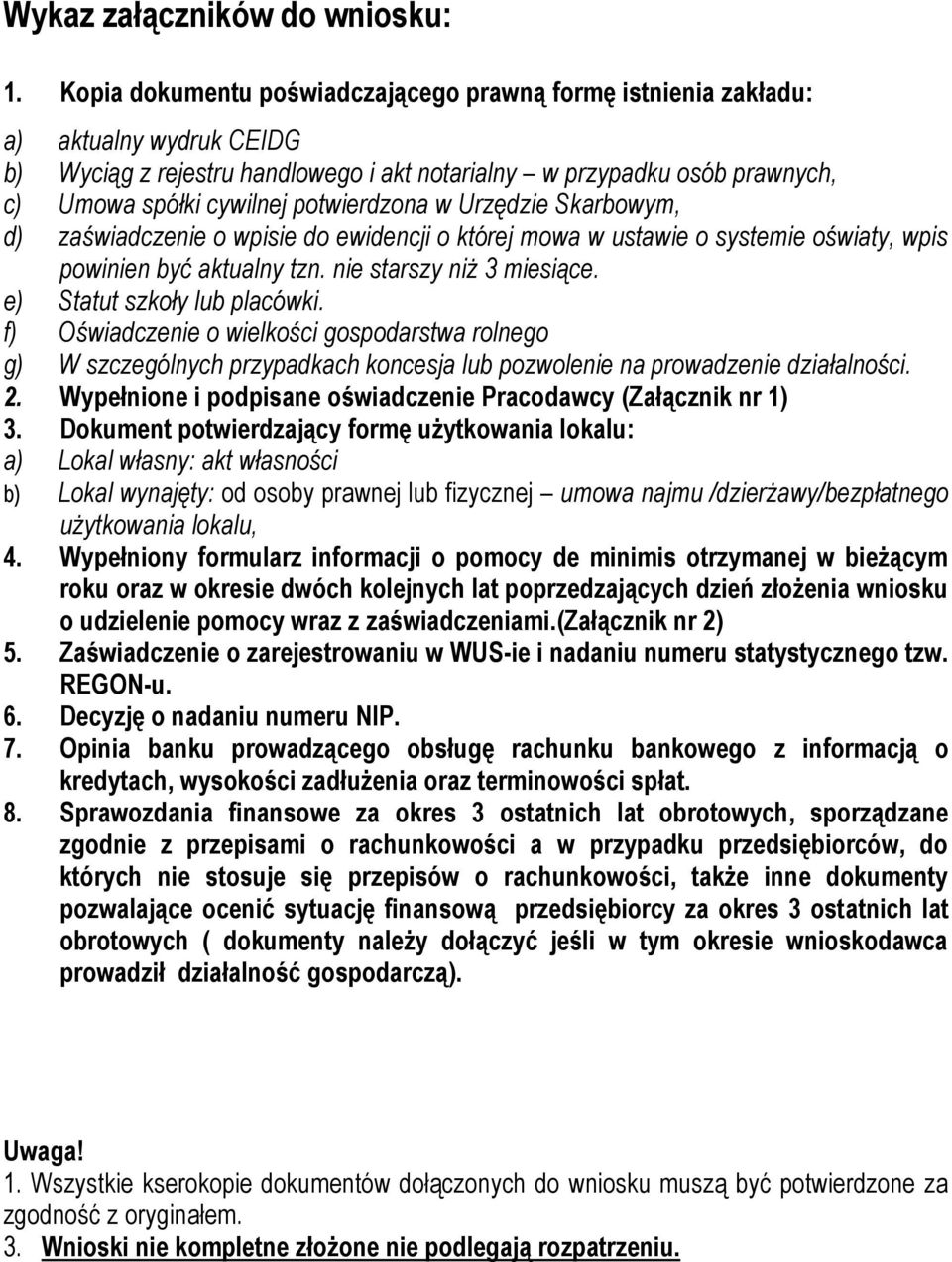 potwierdzona w Urzędzie Skarbowym, d) zaświadczenie o wpisie do ewidencji o której mowa w ustawie o systemie oświaty, wpis powinien być aktualny tzn. nie starszy niż 3 miesiące.