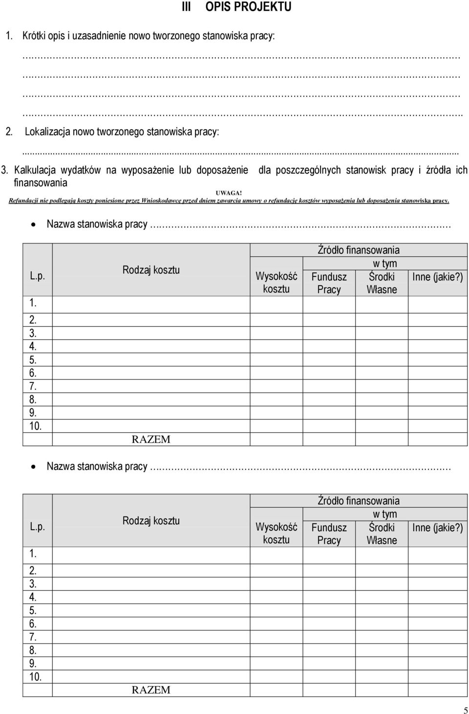 Refundacji nie podlegają koszty poniesione przez Wnioskodawcę przed dniem zawarcia umowy o refundację kosztów wyposażenia lub doposażenia stanowiska pracy. Nazwa stanowiska pracy L.p. 1.