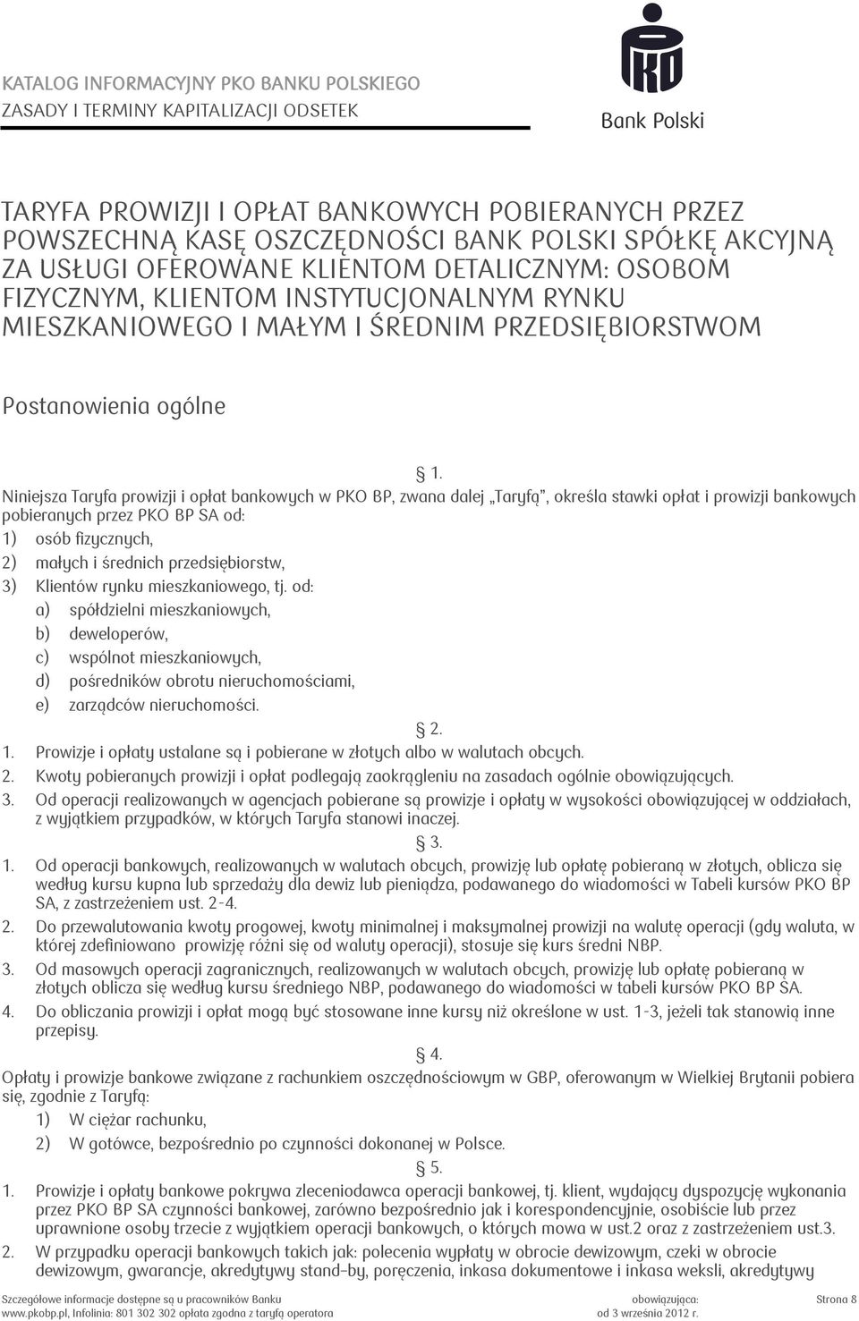 Niniejsza Taryfa prowizji i opłat bankowych w PKO BP, zwana dalej Taryfą, określa stawki opłat i prowizji bankowych pobieranych przez PKO BP SA od: 1) osób fizycznych, 2) małych i średnich