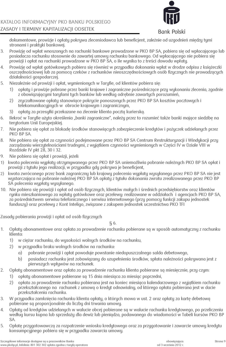 Od wpłacającego nie pobiera się prowizji i opłat na rachunki prowadzone w PKO BP SA, o ile wynika to z treści dowodu wpłaty. 4.
