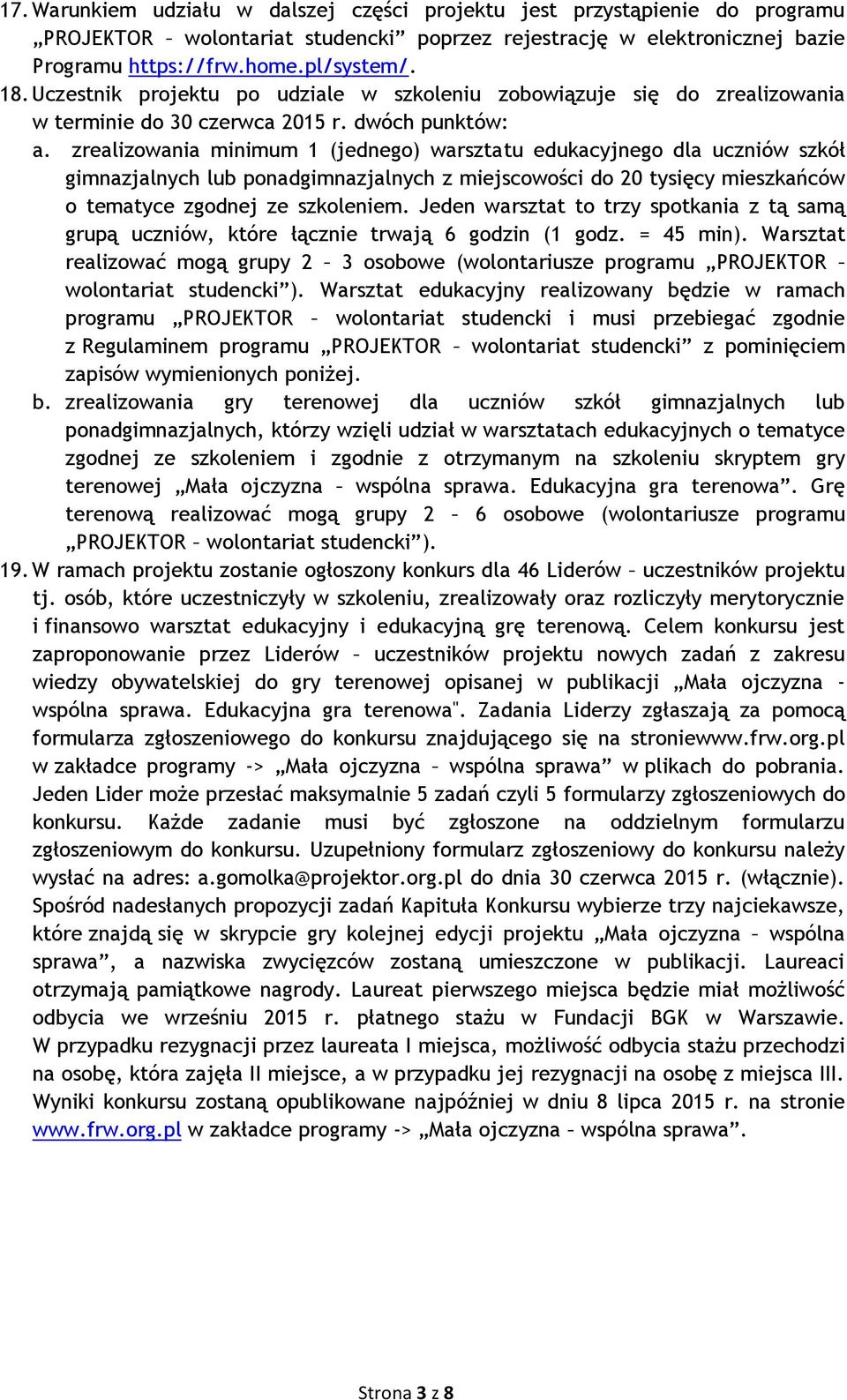 zrealizowania minimum 1 (jednego) warsztatu edukacyjnego dla uczniów szkół gimnazjalnych lub ponadgimnazjalnych z miejscowości do 20 tysięcy mieszkańców o tematyce zgodnej ze szkoleniem.