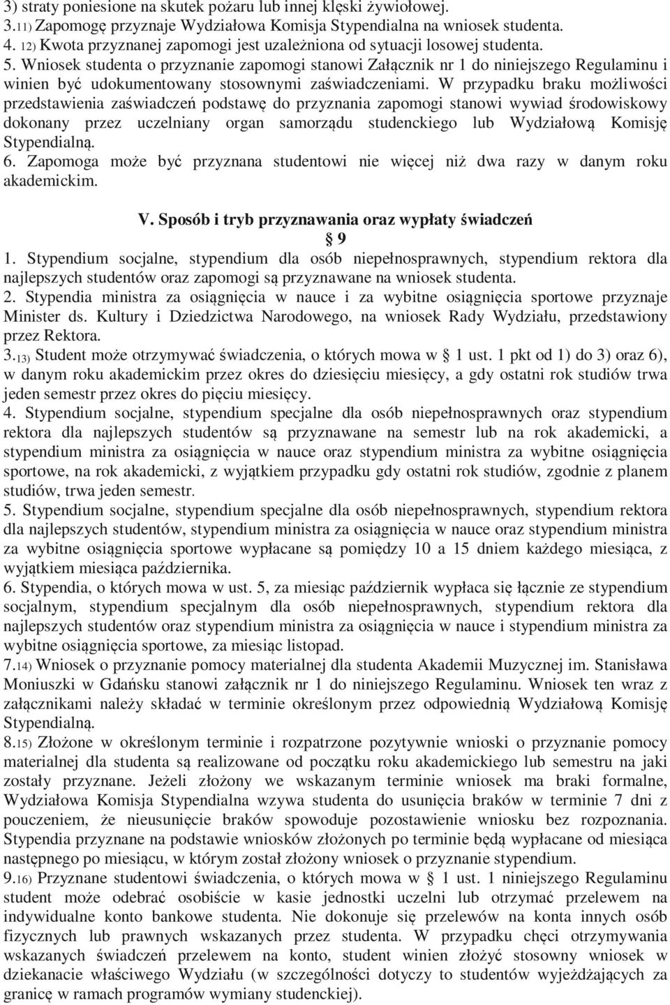 Wniosek studenta o przyznanie zapomogi stanowi Załącznik nr 1 do niniejszego Regulaminu i winien być udokumentowany stosownymi zaświadczeniami.