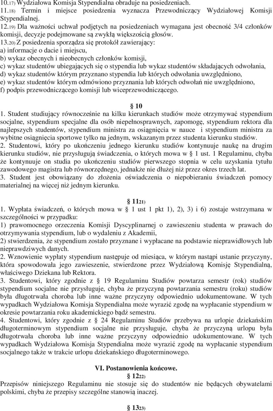 20) Z posiedzenia sporządza się protokół zawierający: a) informacje o dacie i miejscu, b) wykaz obecnych i nieobecnych członków komisji, c) wykaz studentów ubiegających się o stypendia lub wykaz