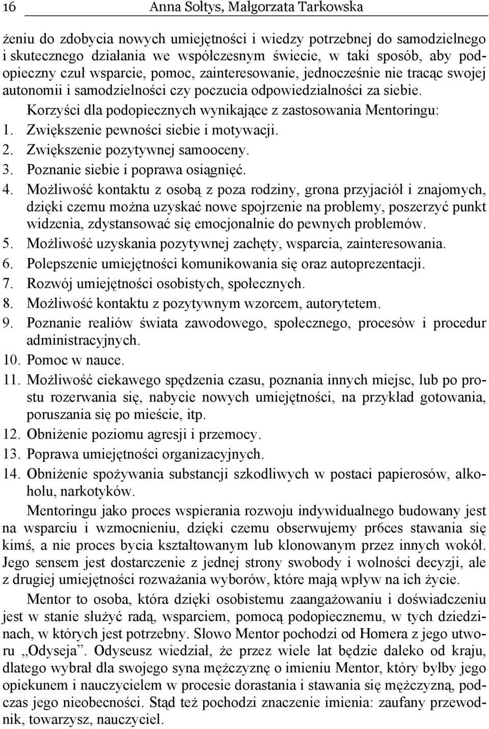 Korzyści dla podopiecznych wynikające z zastosowania Mentoringu: 1. Zwiększenie pewności siebie i motywacji. 2. Zwiększenie pozytywnej samooceny. 3. Poznanie siebie i poprawa osiągnięć. 4.