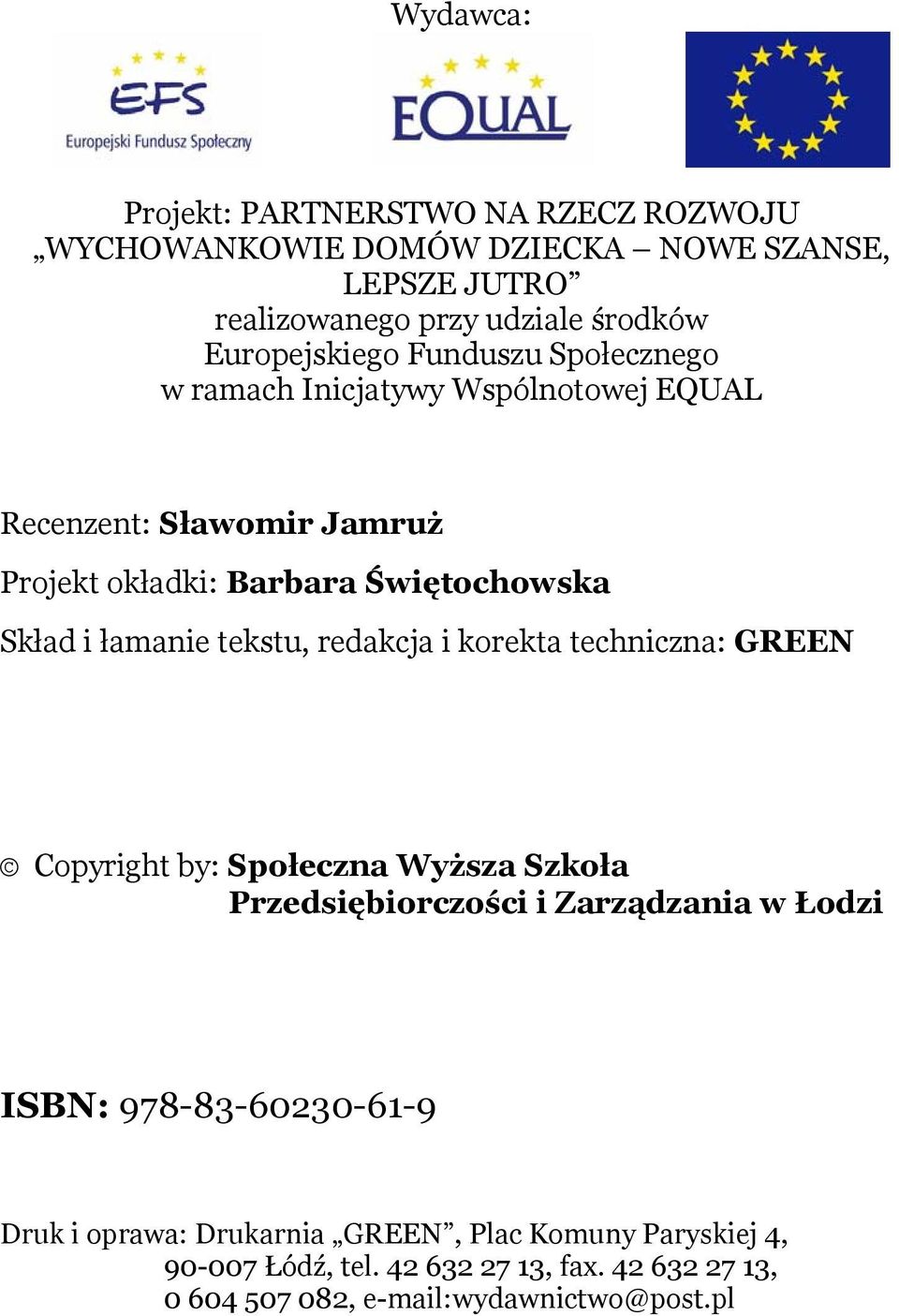 Skład i łamanie tekstu, redakcja i korekta techniczna: GREEN Copyright by: Społeczna Wyższa Szkoła Przedsiębiorczości i Zarządzania w Łodzi ISBN: