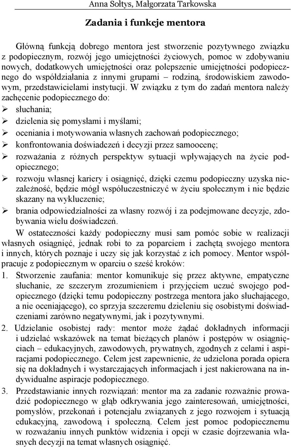 W związku z tym do zadań mentora należy zachęcenie podopiecznego do: słuchania; dzielenia się pomysłami i myślami; oceniania i motywowania własnych zachowań podopiecznego; konfrontowania doświadczeń
