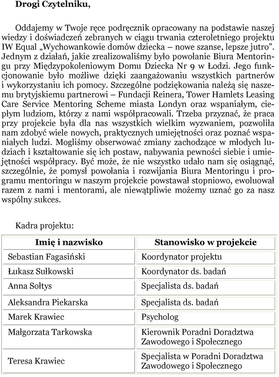 szanse, lepsze jutro. Jednym z działań, jakie zrealizowaliśmy było powołanie Biura Mentoringu przy Międzypokoleniowym Domu Dziecka Nr 9 w Łodzi.